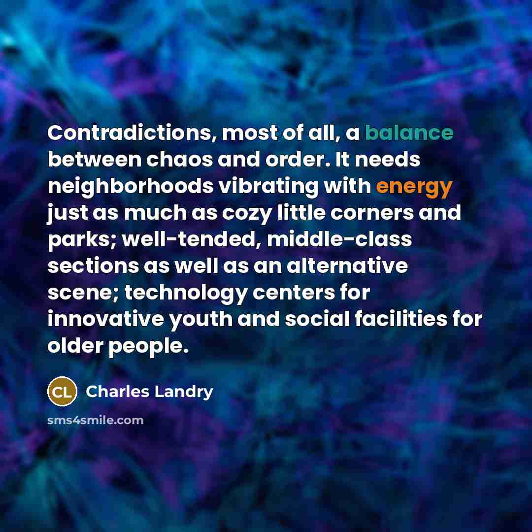 “Contradictions, most of all, a balance between chaos and order.…” quote by Charles Landry