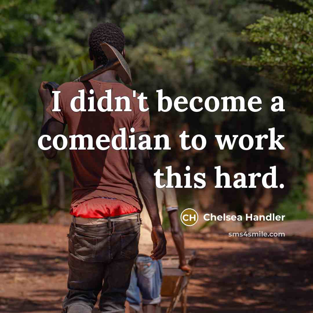 “I didn't become a comedian to work this hard.…” quote by Chelsea Handler