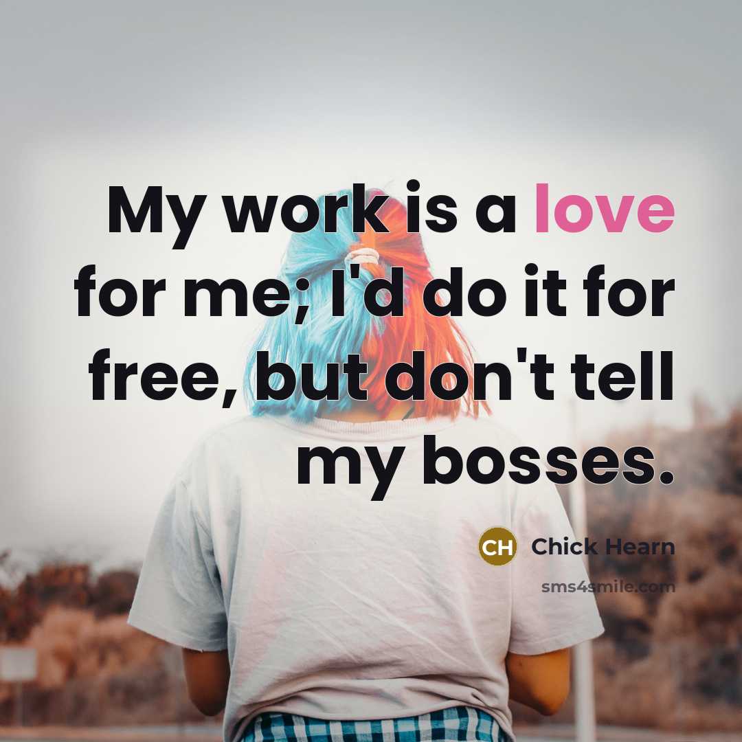 “My work is a love for me; I'd do it…” quote by Chick Hearn