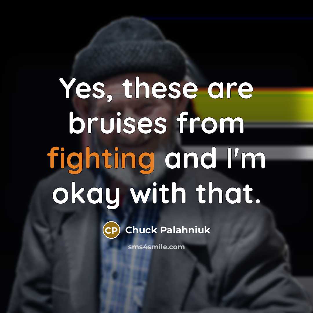 “Yes, these are bruises from fighting and I'm okay with…” quote by Chuck Palahniuk
