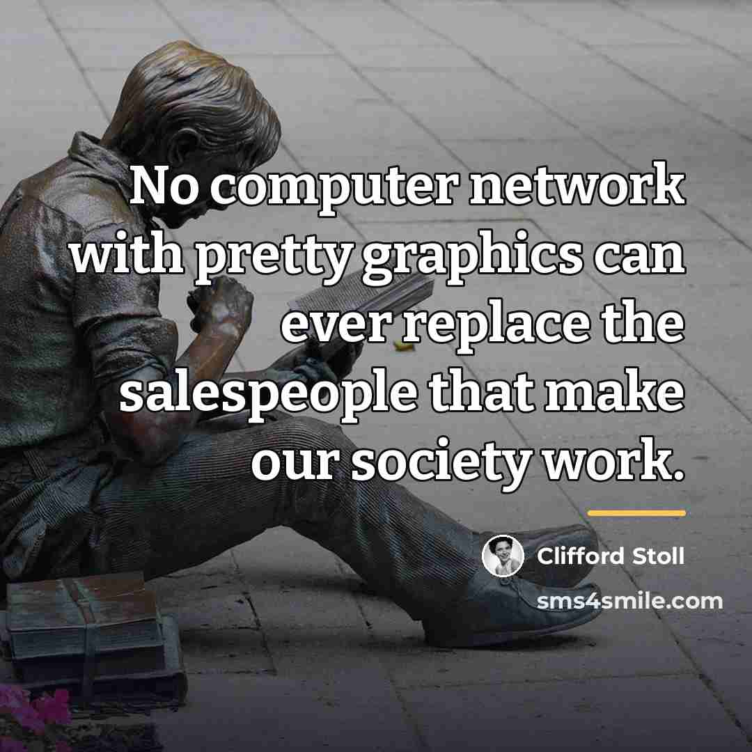 “No computer network with pretty graphics can ever replace the…” quote by Clifford Stoll