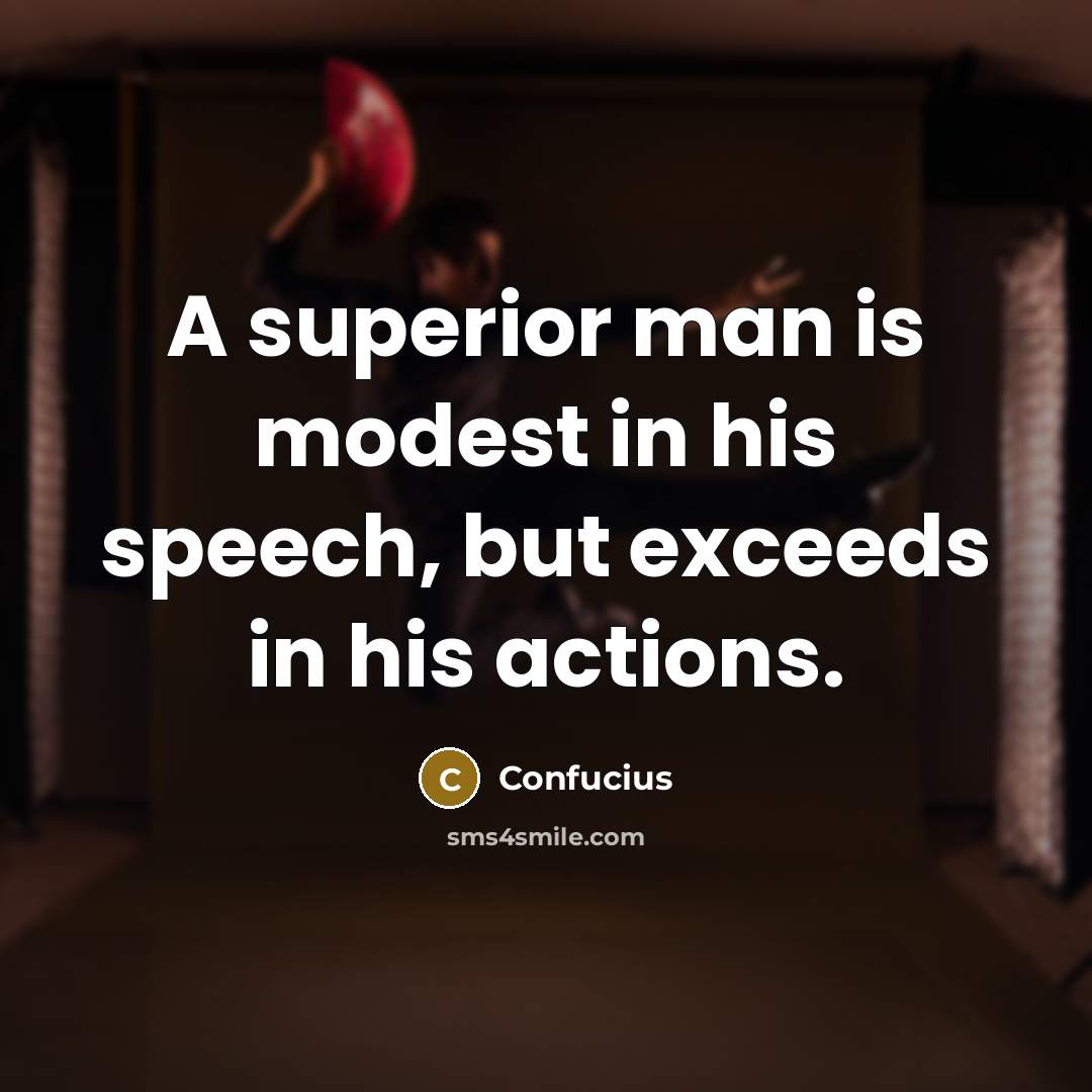 “A superior man is modest in his speech, but exceeds…” quote by Confucius