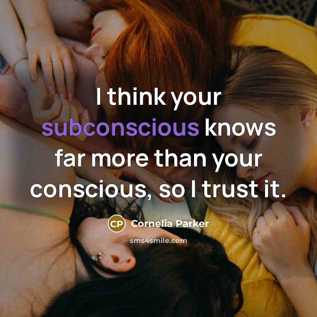 “I think your subconscious knows far more than your conscious,…” quote by Cornelia Parker