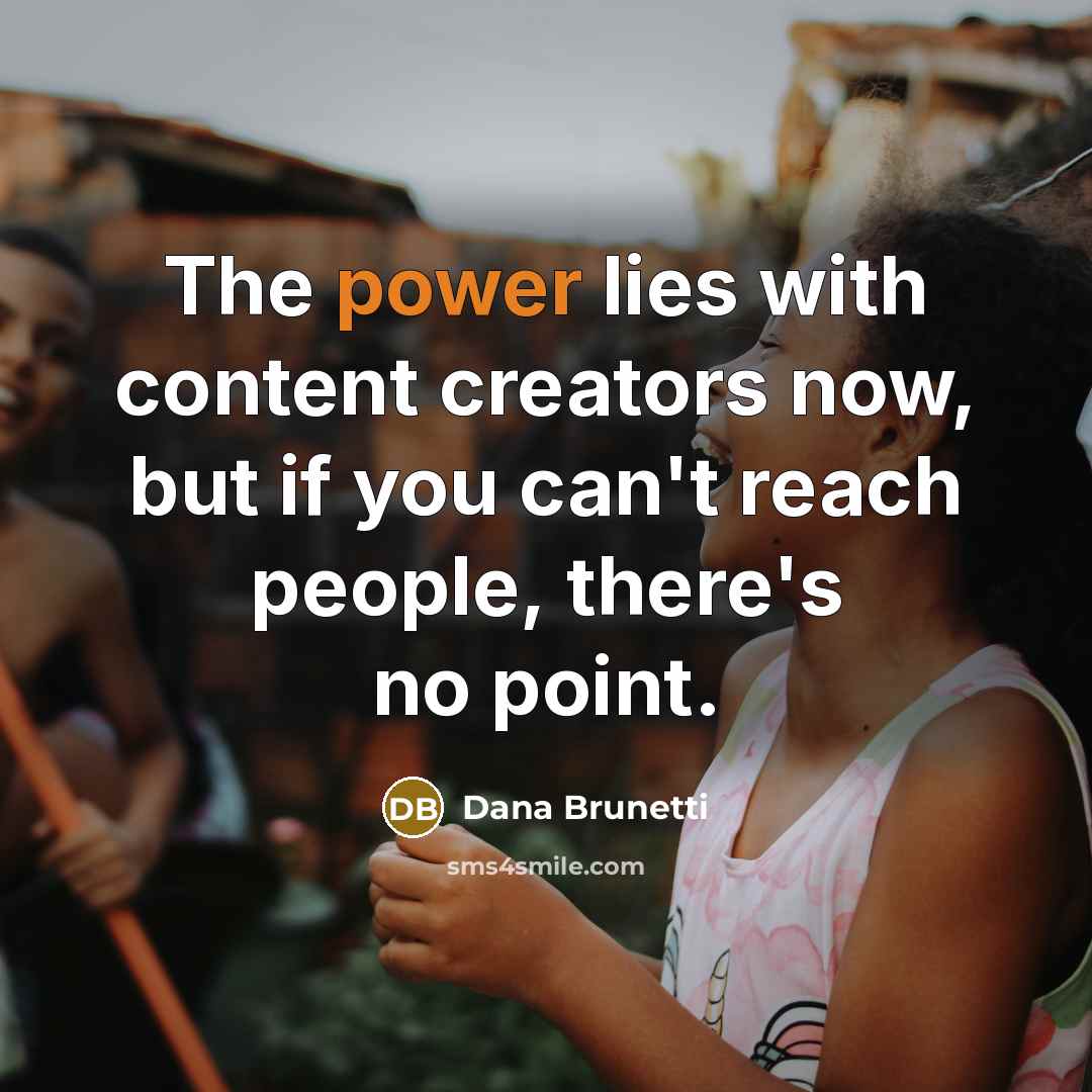“The power lies with content creators now, but if you…” quote by Dana Brunetti