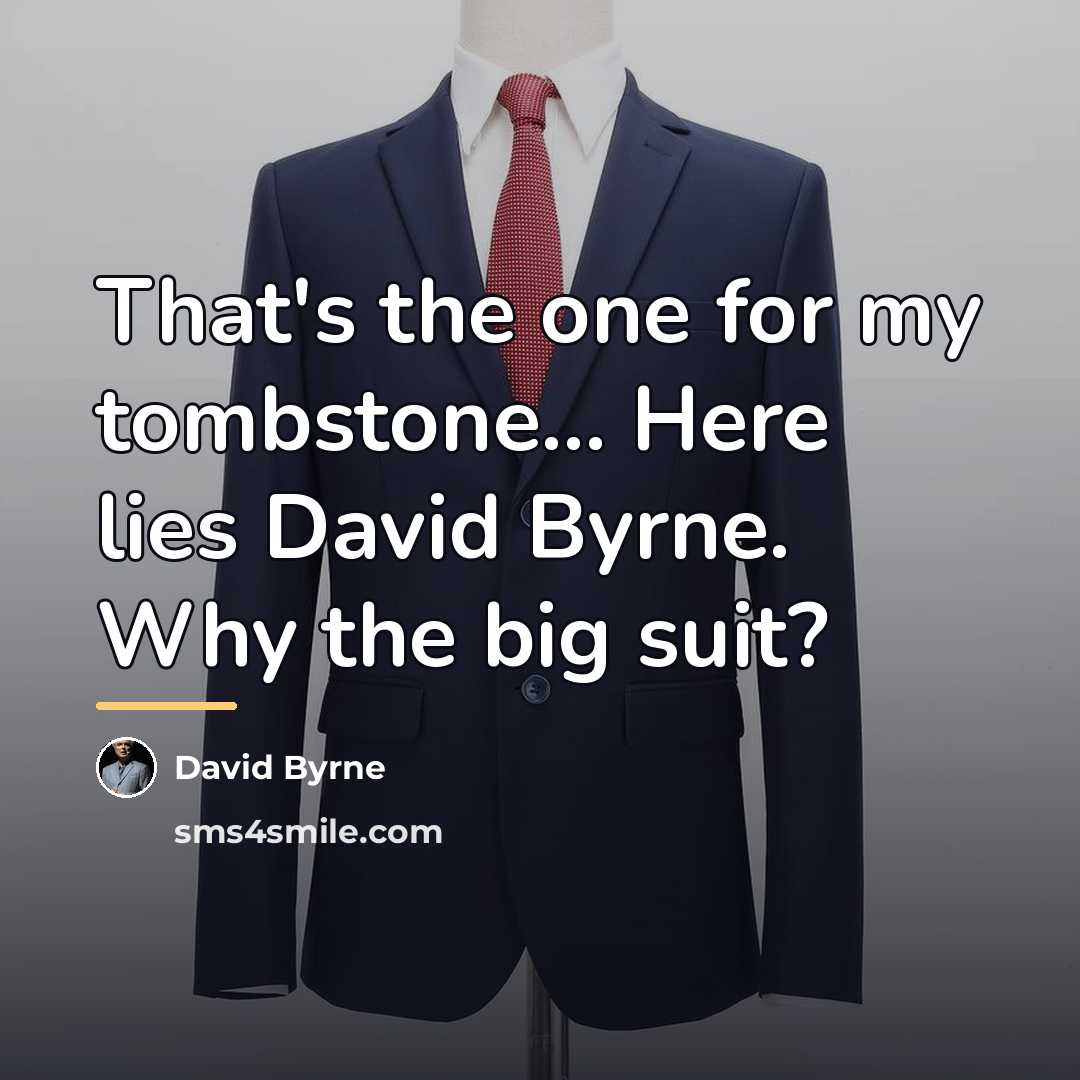 “That's the one for my tombstone... Here lies David Byrne.…” quote by David Byrne
