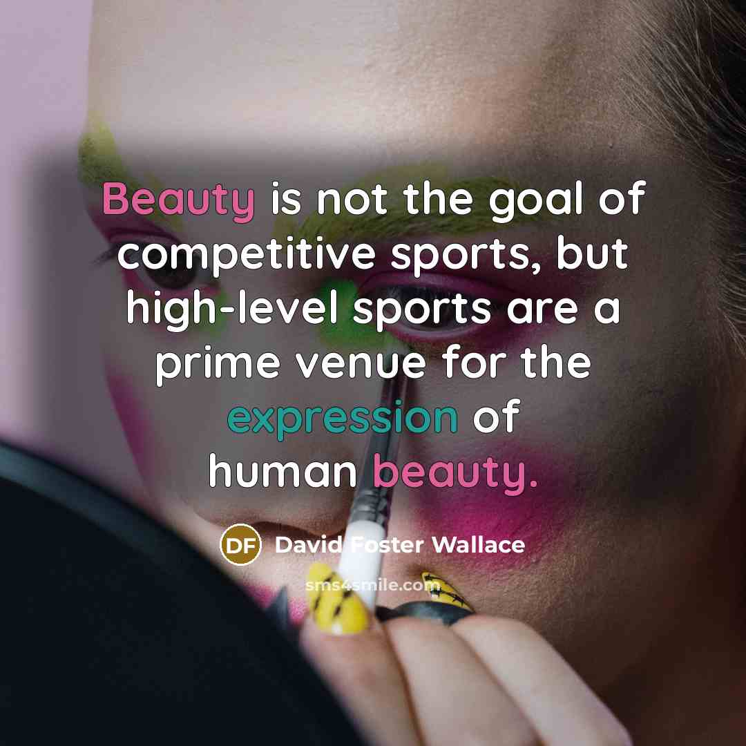 “Beauty is not the goal of competitive sports, but high-level…” quote by David Foster Wallace