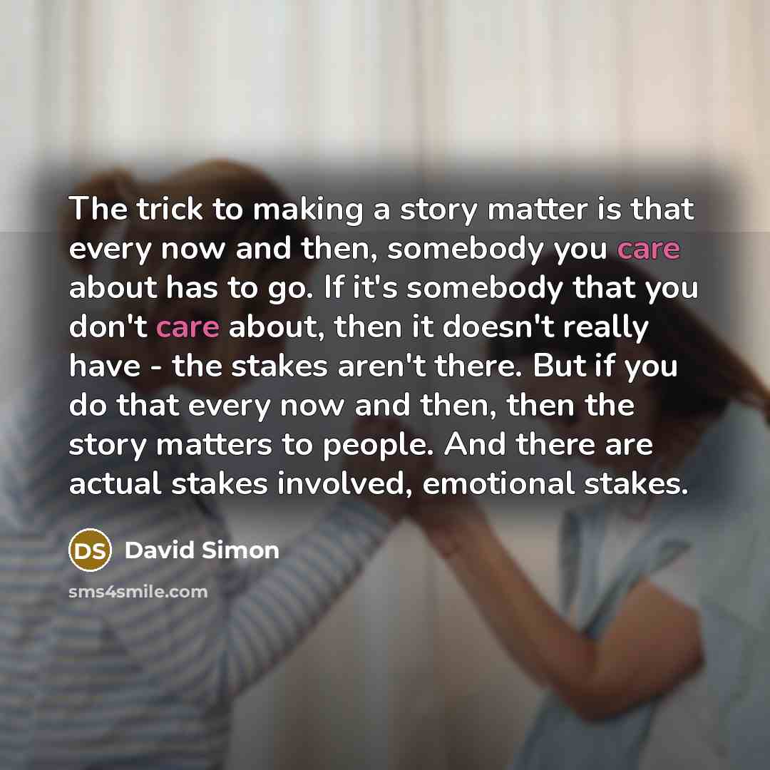 “The trick to making a story matter is that every…” quote by David Simon