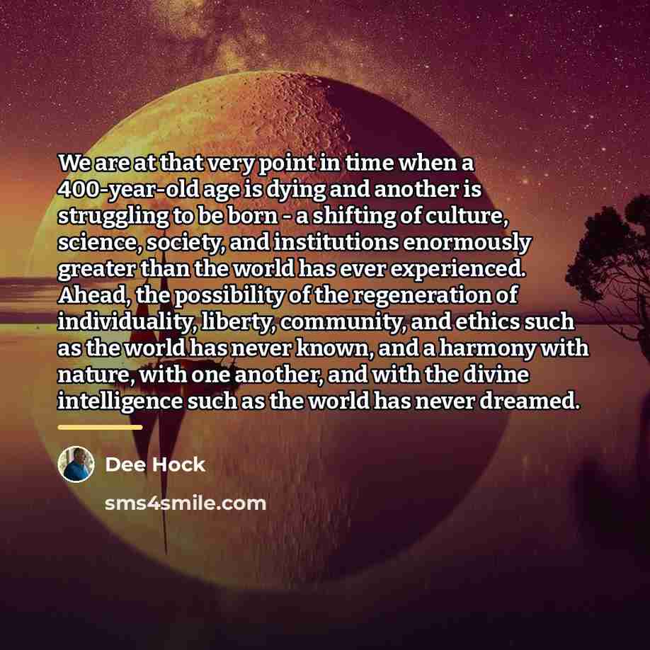 “We are at that very point in time when a…” quote by Dee Hock