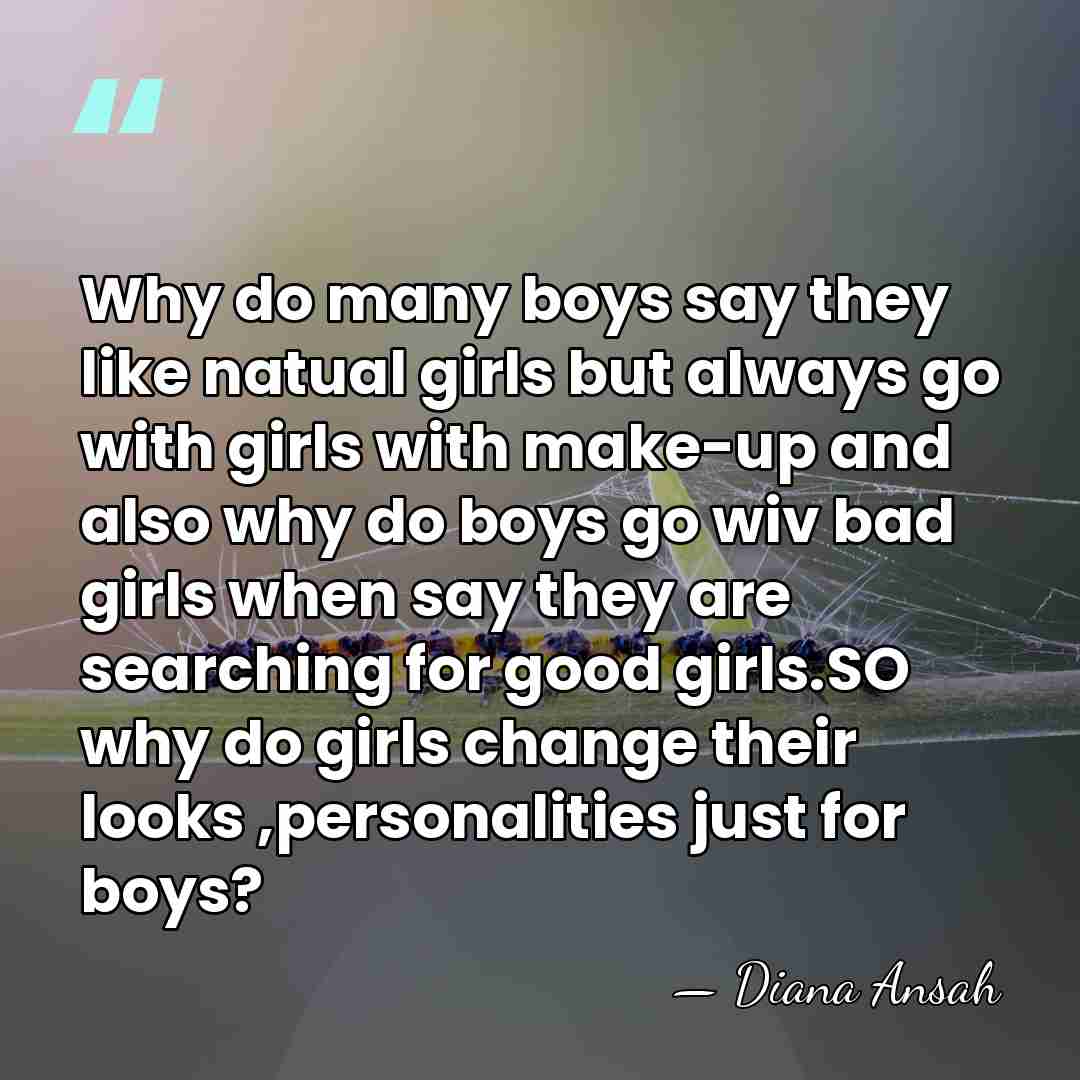 Why do many boys say they like natual girls but always go&hellip; - Diana Ansah