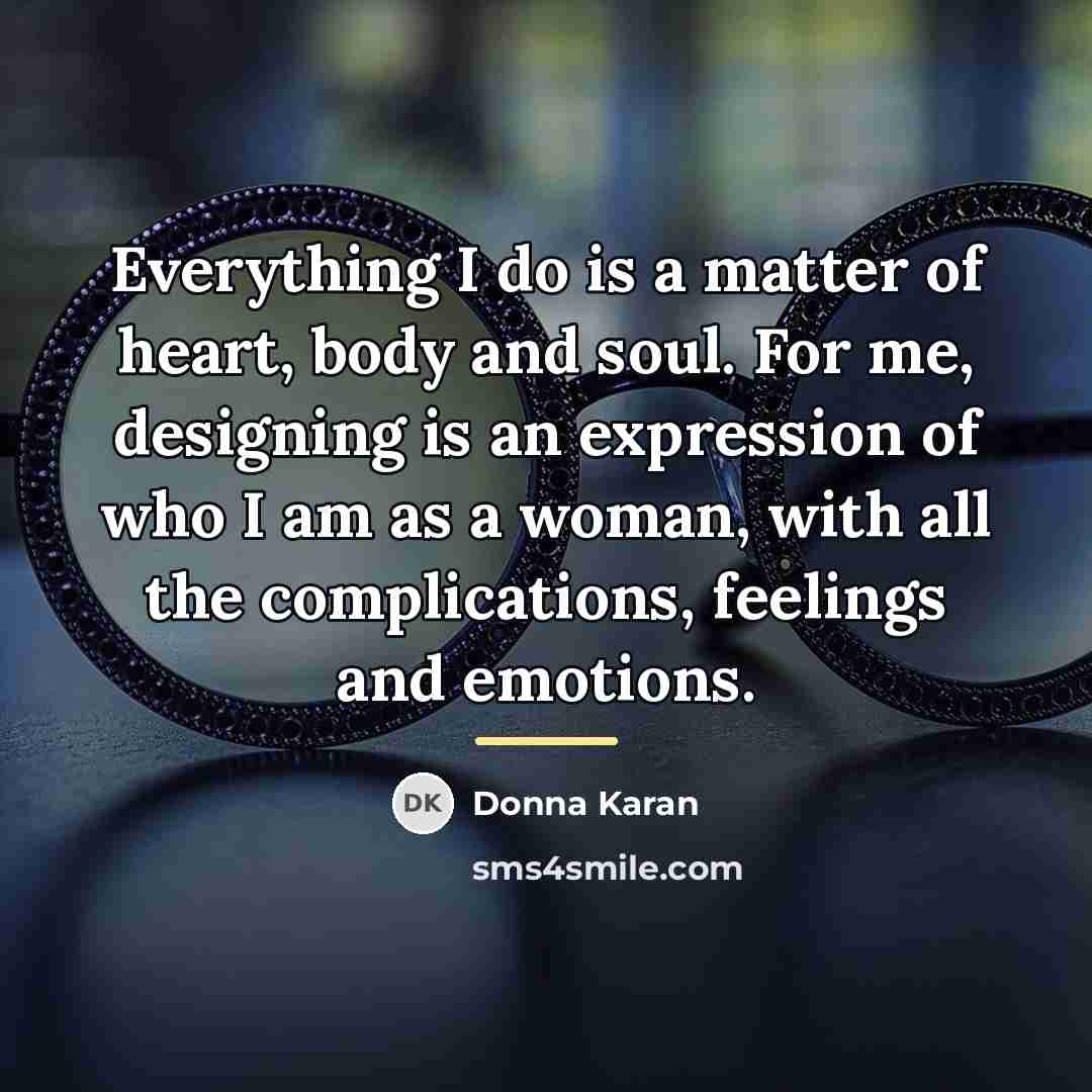 “Everything I do is a matter of heart, body and…” quote by Donna Karan