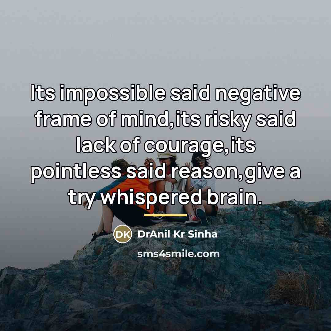 “Its impossible said negative frame of mind,its risky said lack…” quote by DrAnil Kr Sinha