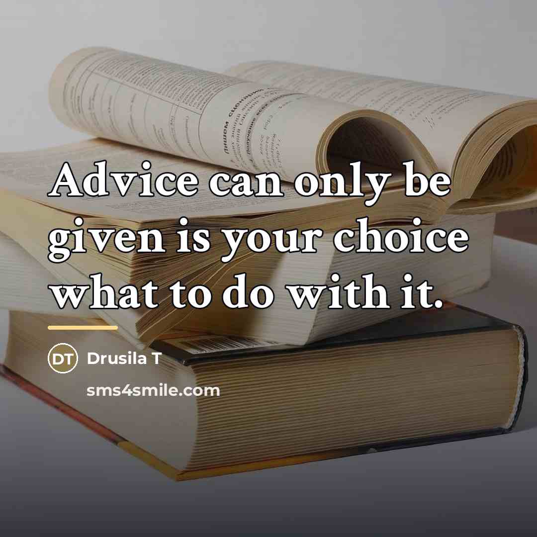 “Advice can only be given is your choice what to…” quote by Drusila T
