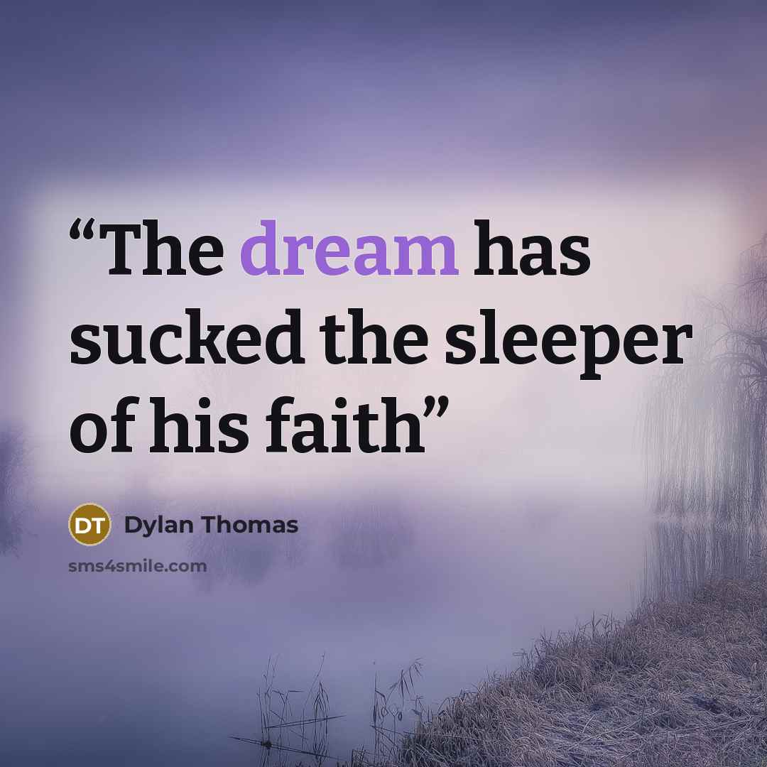 “The dream has sucked the sleeper of his faith” quote by Dylan Thomas