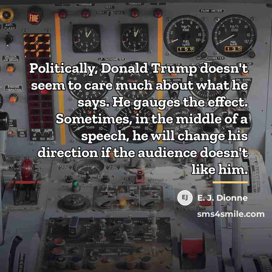 “Politically, Donald Trump doesn't seem to care much about what…” quote by E. J. Dionne