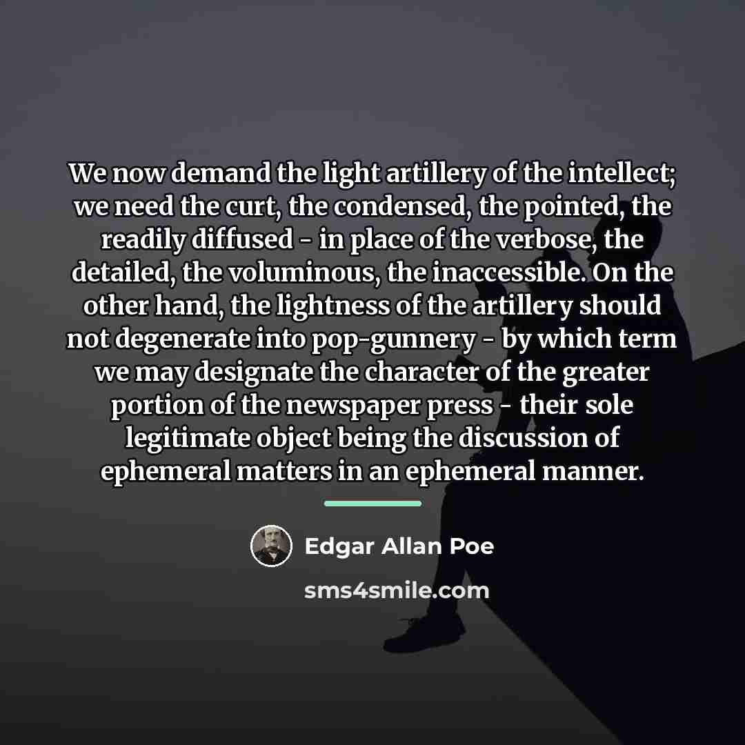 “We now demand the light artillery of the intellect; we…” quote by Edgar Allan Poe