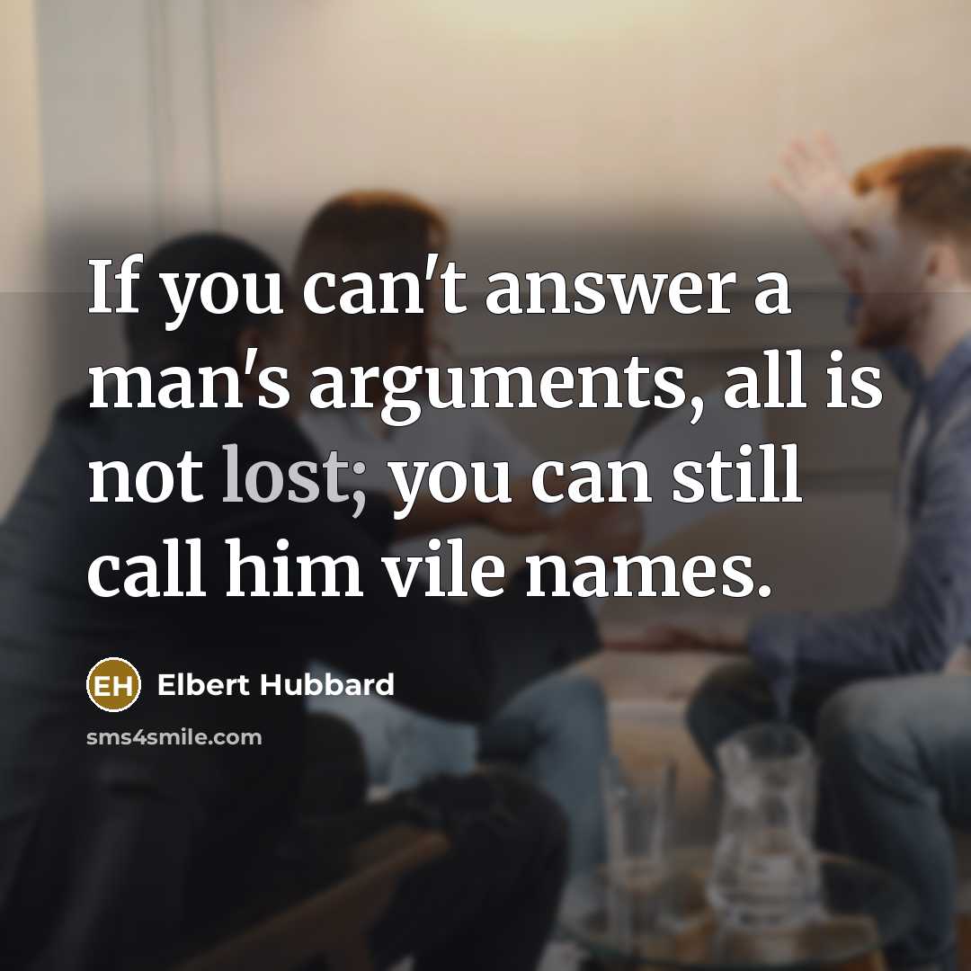 “If you can't answer a man's arguments, all is not…” quote by Elbert Hubbard