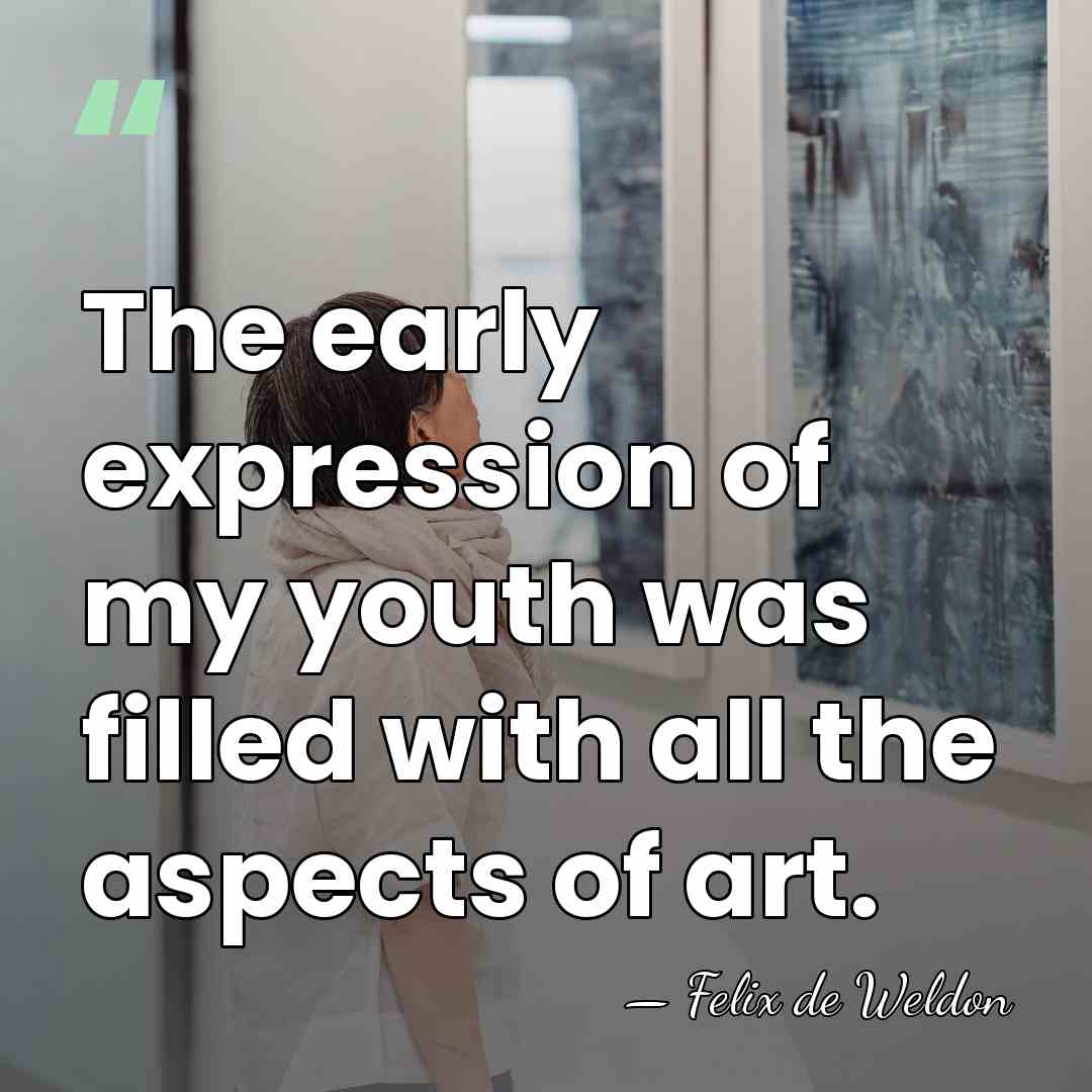 The early expression of my youth was filled with all the aspects&hellip; - Felix de Weldon