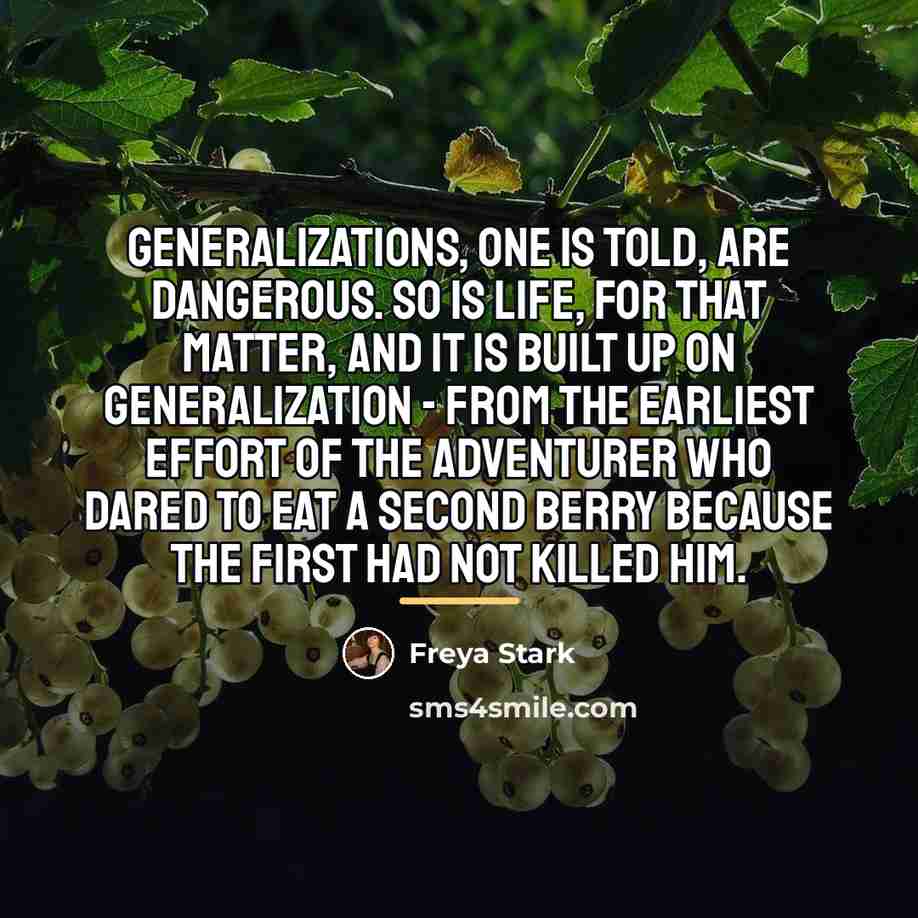 “Generalizations, one is told, are dangerous. So is life, for…” quote by Freya Stark
