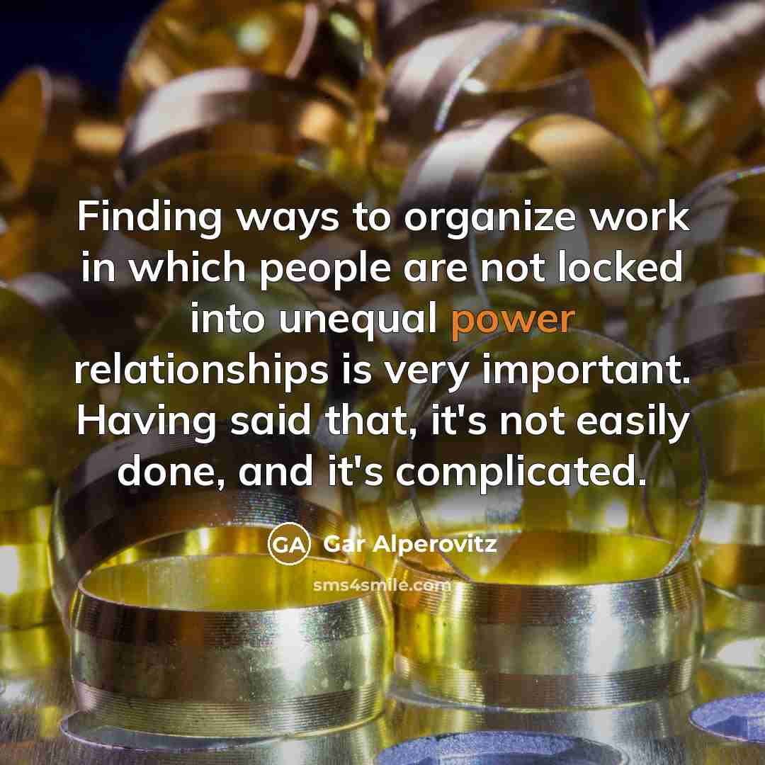 “Finding ways to organize work in which people are not…” quote by Gar Alperovitz