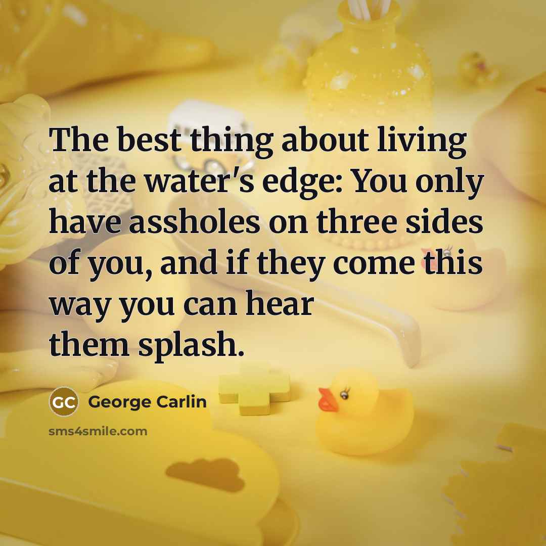 “The best thing about living at the water's edge: You…” quote by George Carlin