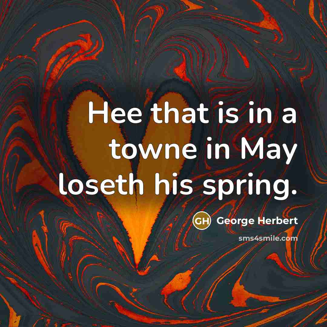 “Hee that is in a towne in May loseth his spring.” quote by George Herbert