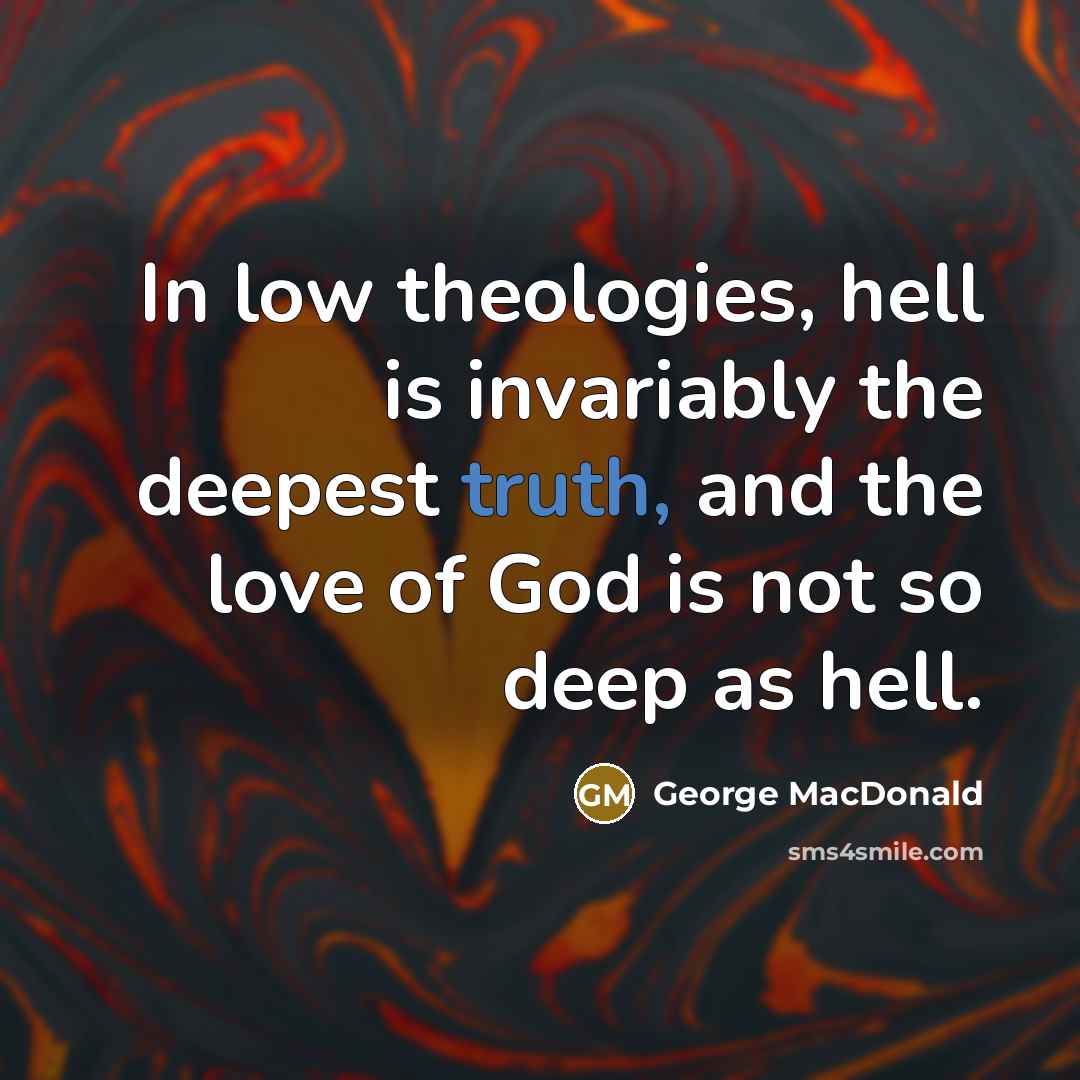 “In low theologies, hell is invariably the deepest truth, and…” quote by George MacDonald