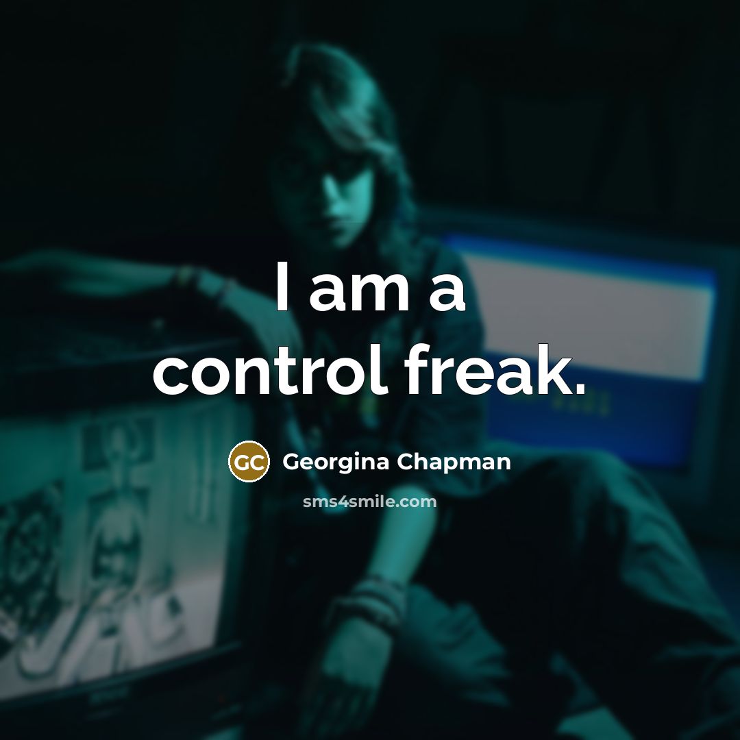 “I am a control freak.…” quote by Georgina Chapman