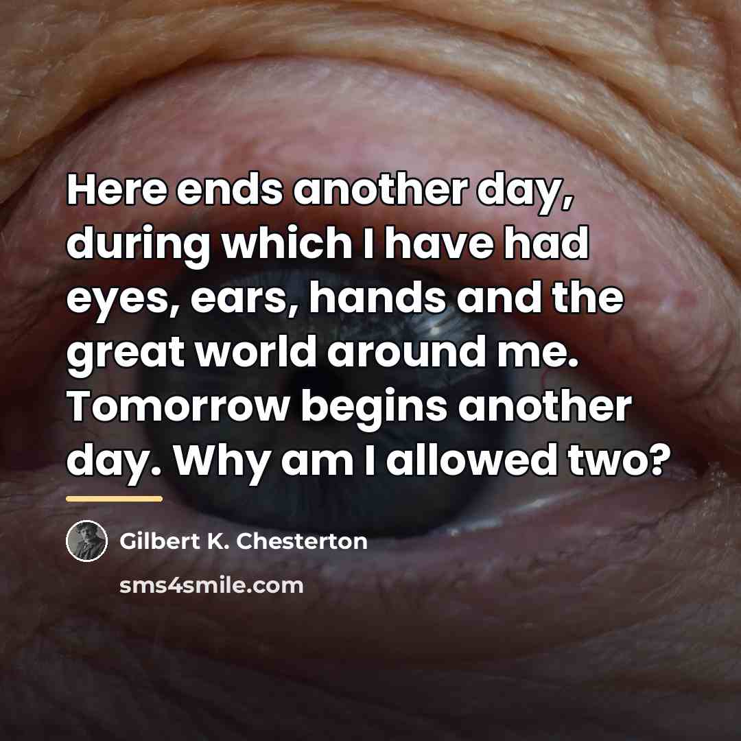 “Here ends another day, during which I have had eyes,…” quote by Gilbert K. Chesterton