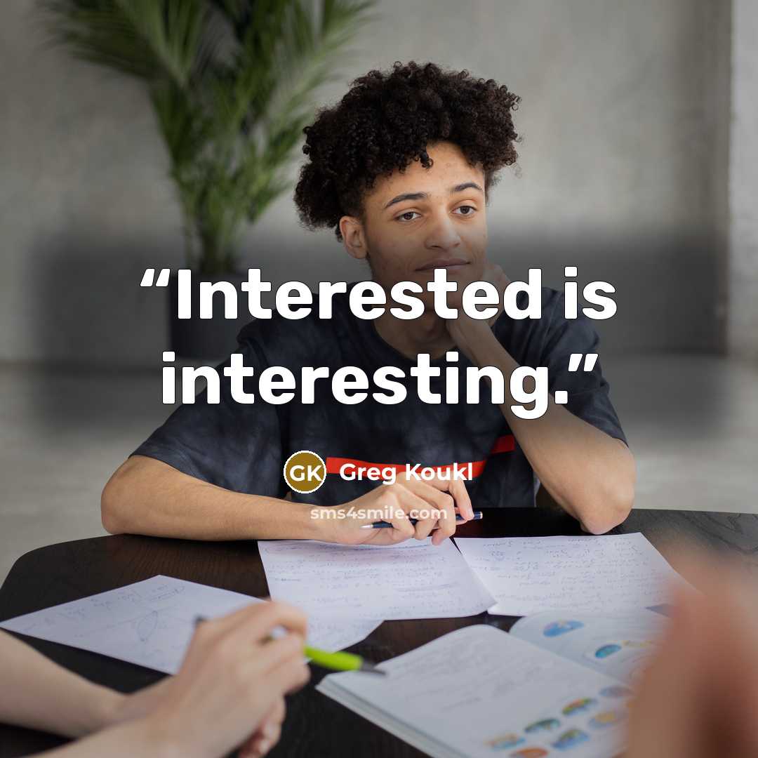 “Interested is interesting.” quote by Greg Koukl