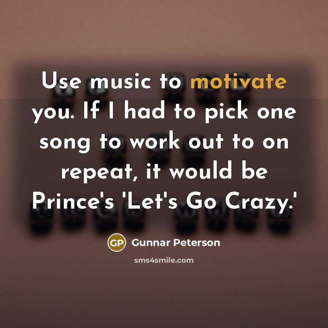 “Use music to motivate you. If I had to pick…” quote by Gunnar Peterson