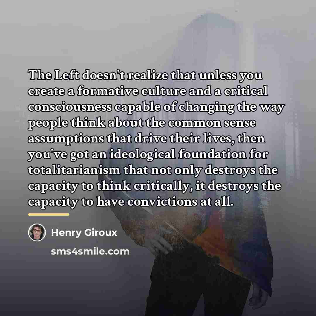 “The Left doesn't realize that unless you create a formative…” quote by Henry Giroux
