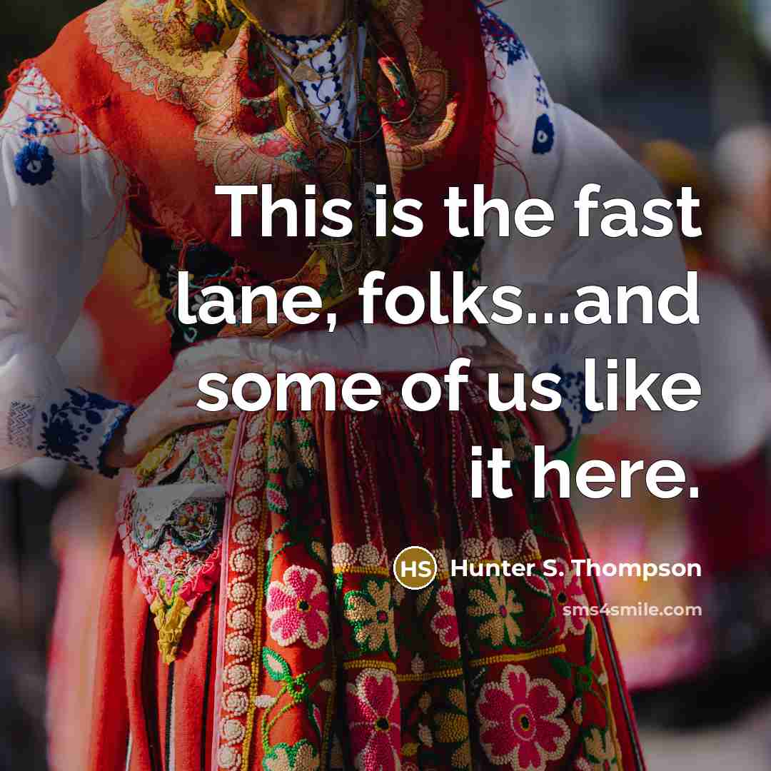 “This is the fast lane, folks...and some of us like…” quote by Hunter S. Thompson