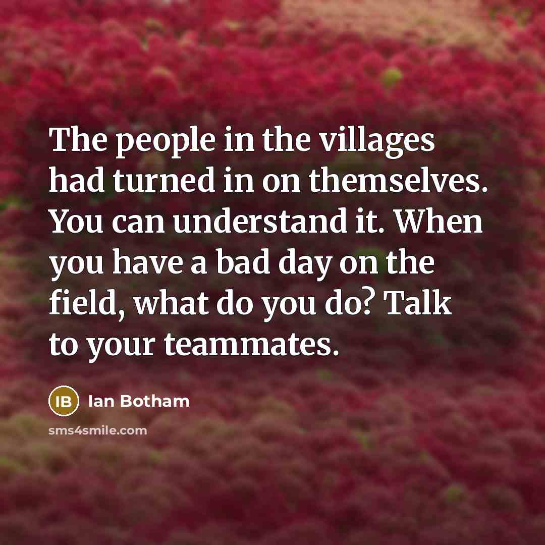 “The people in the villages had turned in on themselves.…” quote by Ian Botham
