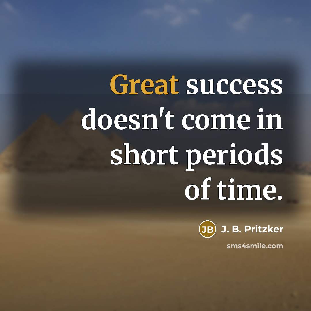 “Great success doesn't come in short periods of time.…” quote by J. B. Pritzker