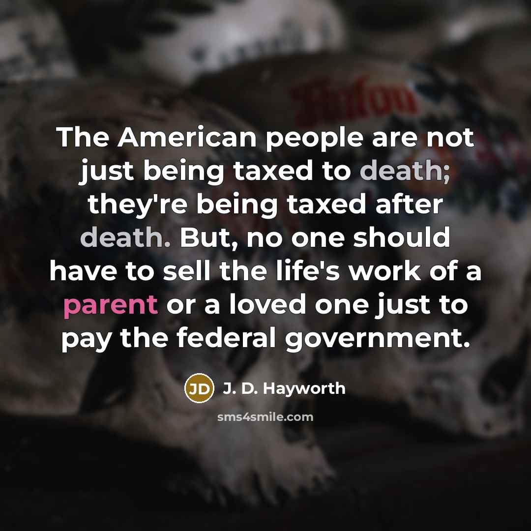 “The American people are not just being taxed to death;…” quote by J. D. Hayworth
