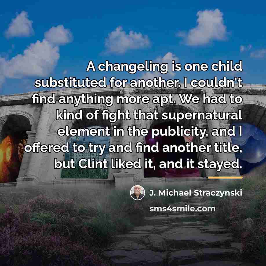 “A changeling is one child substituted for another. I couldn't…” quote by J. Michael Straczynski