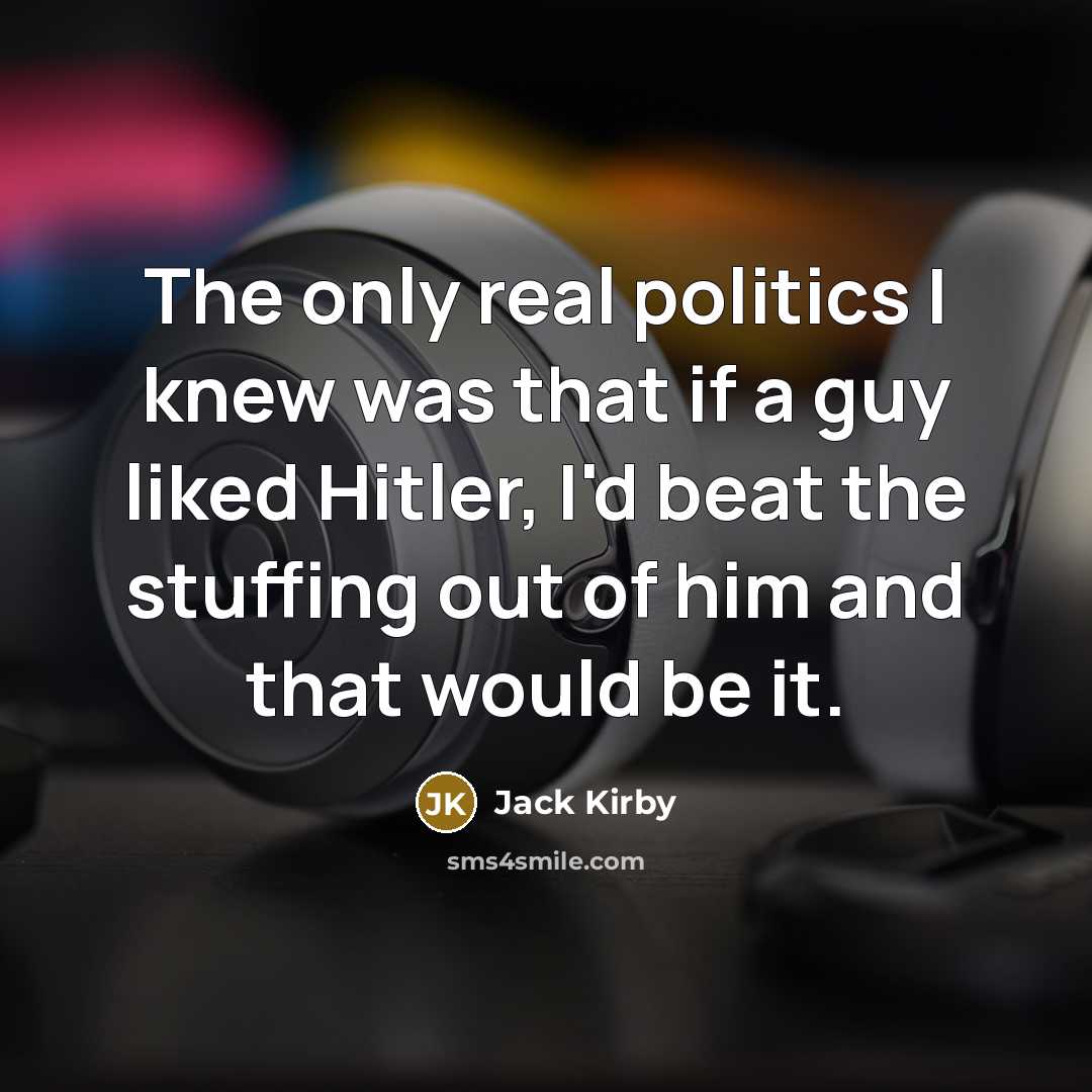 “The only real politics I knew was that if a…” quote by Jack Kirby