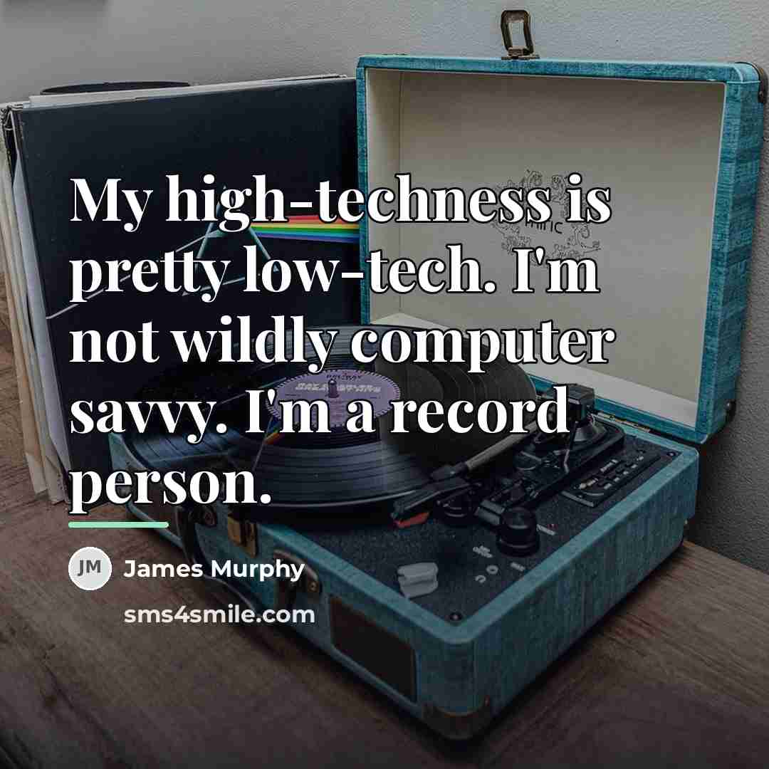 “My high-techness is pretty low-tech. I'm not wildly computer savvy.…” quote by James Murphy