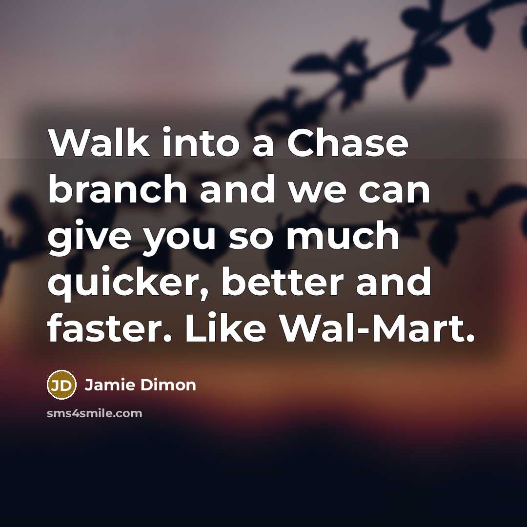 “Walk into a Chase branch and we can give you…” quote by Jamie Dimon