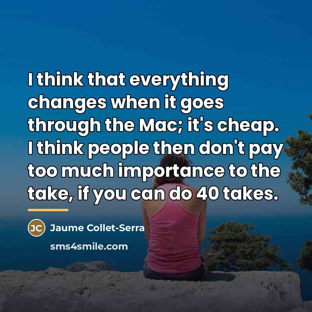 “I think that everything changes when it goes through the…” quote by Jaume Collet-Serra