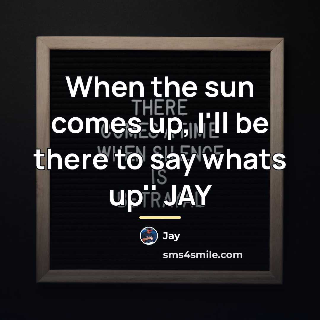 “When the sun comes up, I'll be there to say…” quote by Jay