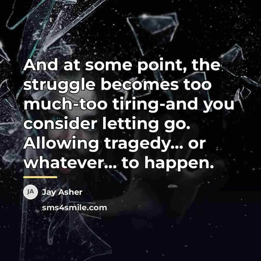 “And at some point, the struggle becomes too much-too tiring-and…” quote by Jay Asher
