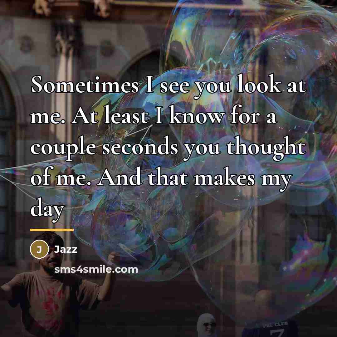 “Sometimes I see you look at me. At least I…” quote by Jazz