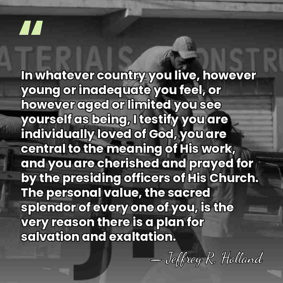 In whatever country you live, however young or inadequate you feel, or&hellip; - Jeffrey R. Holland