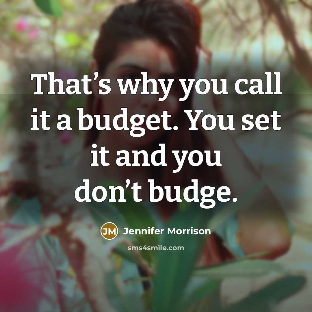 “That’s why you call it a budget. You set it…” quote by Jennifer Morrison
