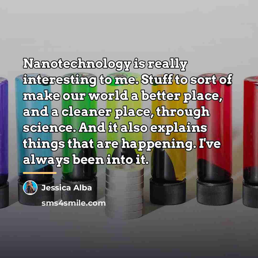 “Nanotechnology is really interesting to me. Stuff to sort of…” quote by Jessica Alba