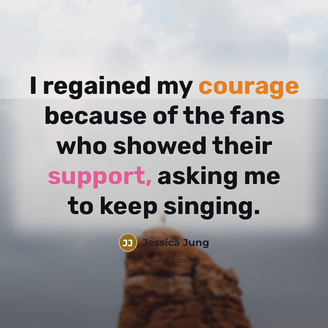 “I regained my courage because of the fans who showed…” quote by Jessica Jung