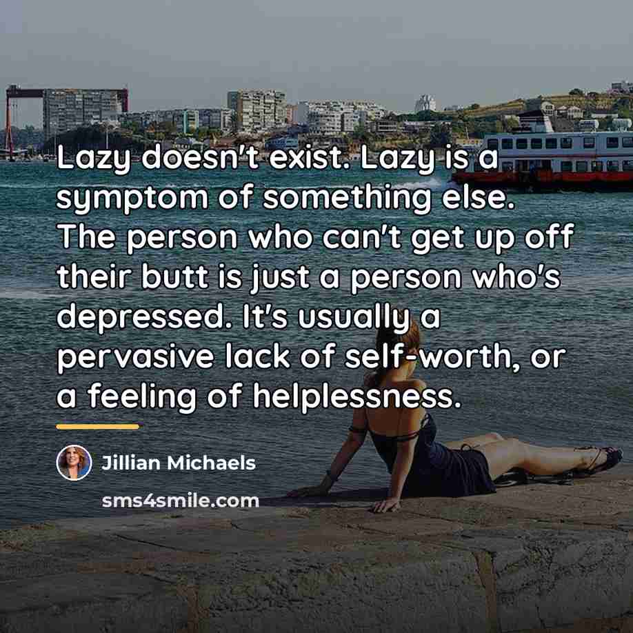 “Lazy doesn't exist. Lazy is a symptom of something else.…” quote by Jillian Michaels