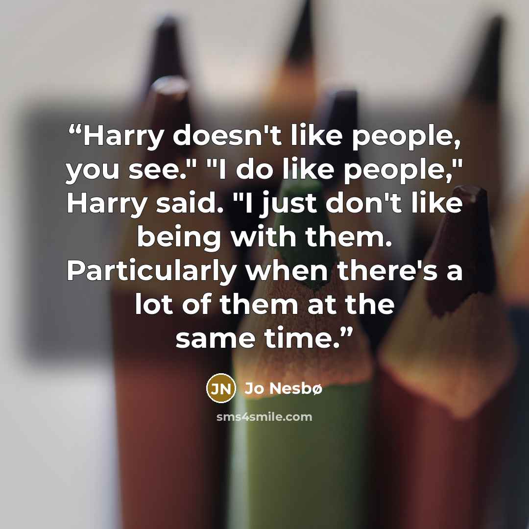 “Harry doesn't like people, you see." "I do like people," Harry said. "I just don't like being with them. Particularly when there's a lot of them at the same time.” quote by Jo Nesbø