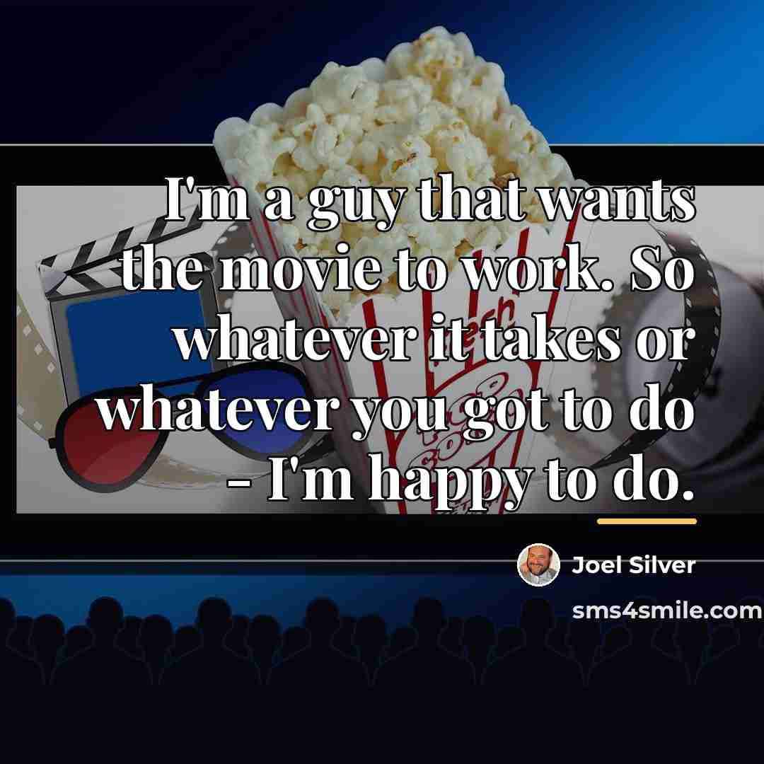 “I'm a guy that wants the movie to work. So…” quote by Joel Silver